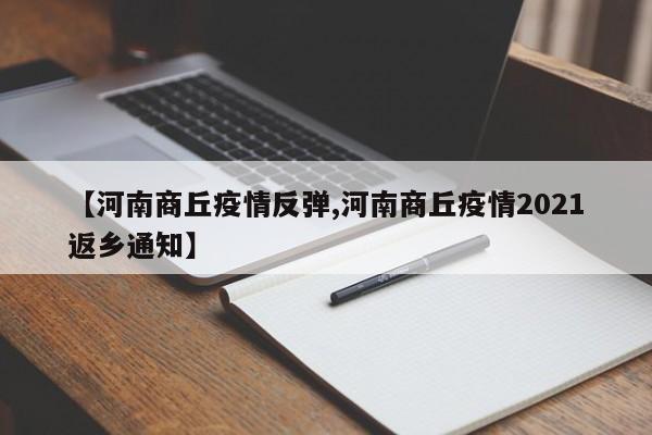 【河南商丘疫情反弹,河南商丘疫情2021返乡通知】