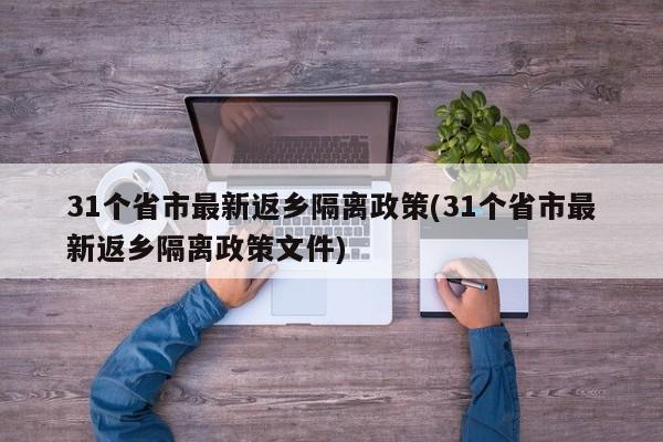 31个省市最新返乡隔离政策(31个省市最新返乡隔离政策文件)