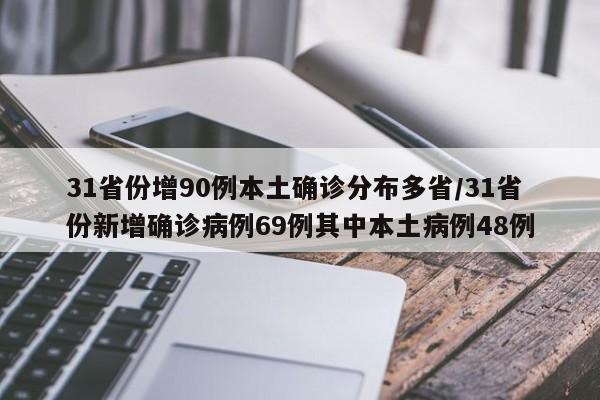 31省份增90例本土确诊分布多省/31省份新增确诊病例69例其中本土病例48例
