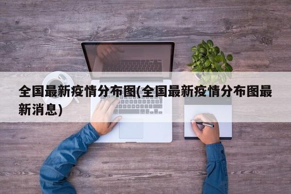 全国最新疫情分布图(全国最新疫情分布图最新消息)