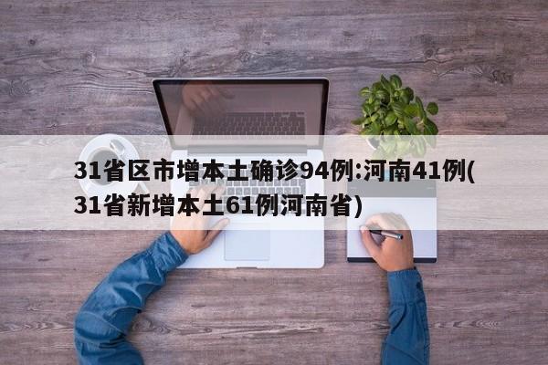 31省区市增本土确诊94例:河南41例(31省新增本土61例河南省)