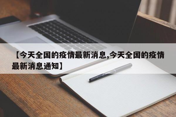 【今天全国的疫情最新消息,今天全国的疫情最新消息通知】