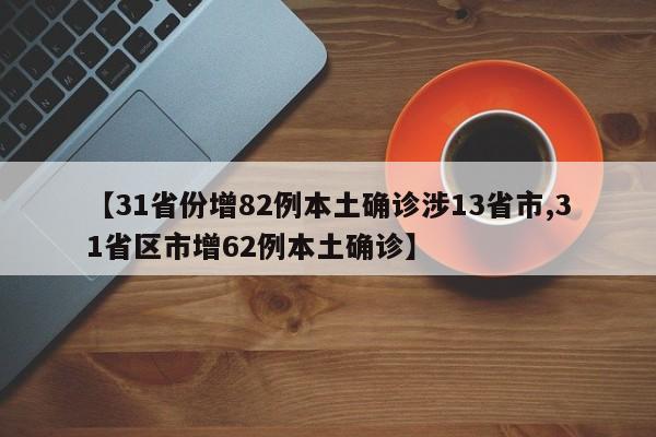 【31省份增82例本土确诊涉13省市,31省区市增62例本土确诊】