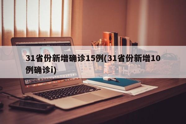 31省份新增确诊15例(31省份新增10例确诊i)