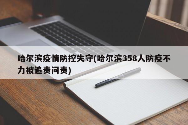 哈尔滨疫情防控失守(哈尔滨358人防疫不力被追责问责)