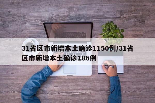31省区市新增本土确诊1150例/31省区市新增本土确诊106例