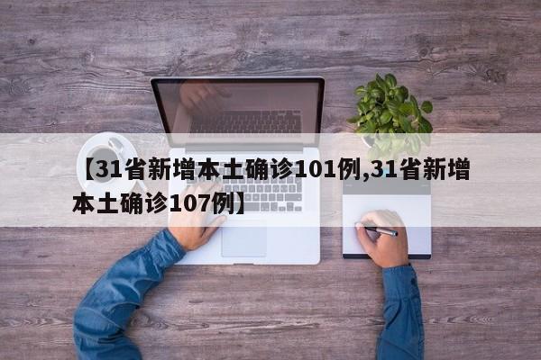 【31省新增本土确诊101例,31省新增本土确诊107例】