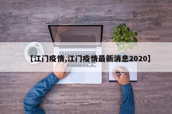 【江门疫情,江门疫情最新消息2020】