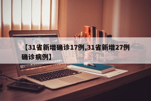 【31省新增确诊17例,31省新增27例确诊病例】
