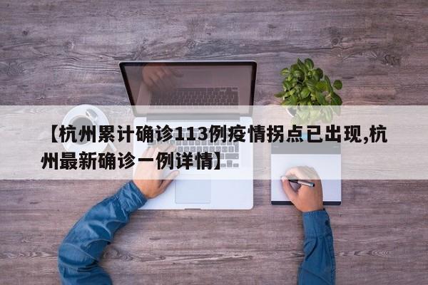 【杭州累计确诊113例疫情拐点已出现,杭州最新确诊一例详情】
