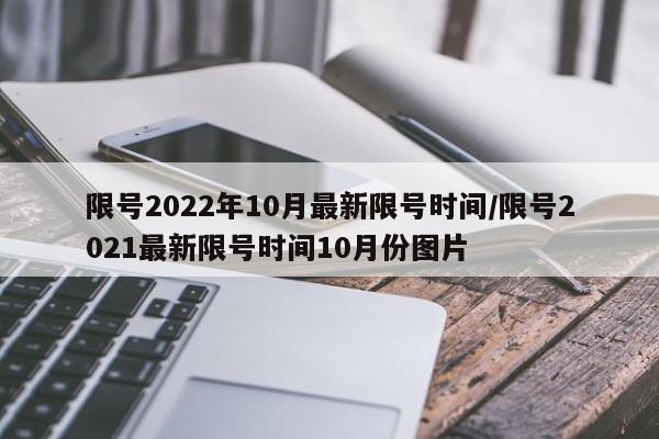 限号2022年10月最新限号时间/限号2021最新限号时间10月份图片