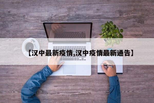 【汉中最新疫情,汉中疫情最新通告】