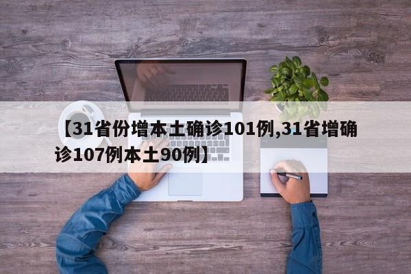 【31省份增本土确诊101例,31省增确诊107例本土90例】