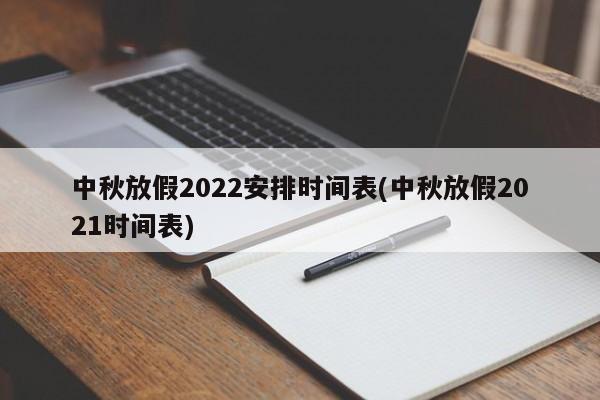 中秋放假2022安排时间表(中秋放假2021时间表)