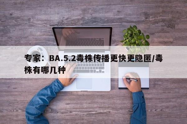 专家：BA.5.2毒株传播更快更隐匿/毒株有哪几种