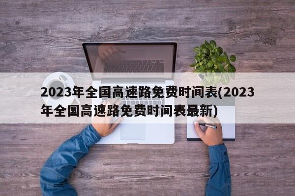 2023年全国高速路免费时间表(2023年全国高速路免费时间表最新)