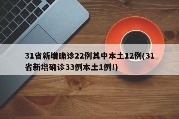 31省新增确诊22例其中本土12例(31省新增确诊33例本土1例!)