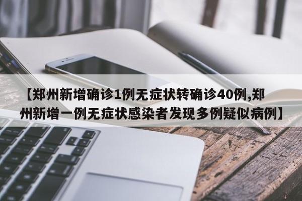 【郑州新增确诊1例无症状转确诊40例,郑州新增一例无症状感染者发现多例疑似病例】