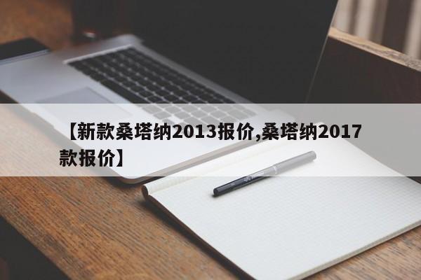 【新款桑塔纳2013报价,桑塔纳2017款报价】